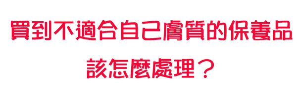 買到不適合自己膚質的保養品,該怎麼處理?