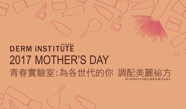 DERM iNSTITUTE得因特 2017 母親節 為各世代的你 調配美麗秘方